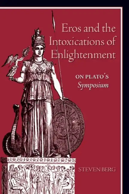 Eros and the Intoxications of Enlightenment: On Plato's Symposium by Steven Berg