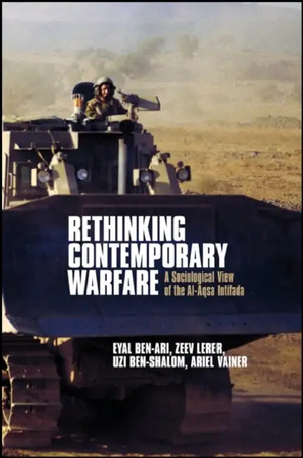 Rethinking Contemporary Warfare: A Sociological View of the Al-Aqsa Intifada by Eyal Ben-Ari, Zeev Lerer, Uzi Ben-Shalom