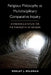 Religious Philosophy as Multidisciplinary Comparative Inquiry: Envisioning a Future for the Philosophy of Religion by Wesley J. Wildman