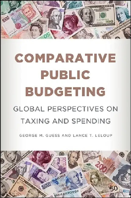 Comparative Public Budgeting: Global Perspectives on Taxing and Spending by George M. Guess, Lance T. LeLoup