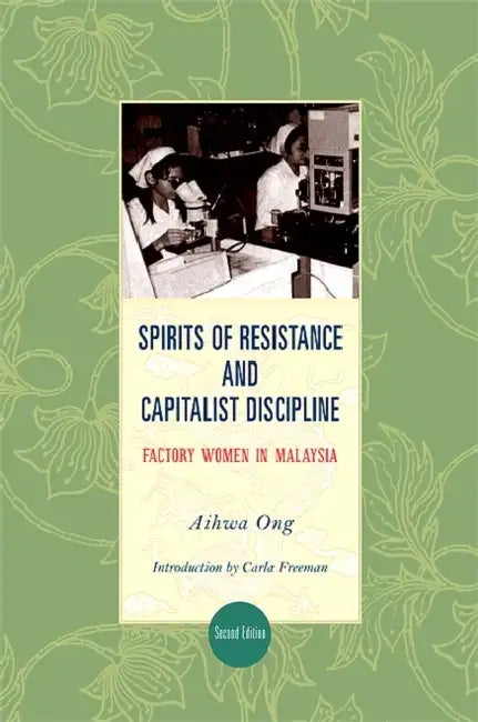 Spirits of Resistance and Capitalist Discipline: Factory Women in Malaysia by Aihwa Ong, Carla Freeman