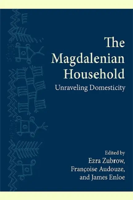 The Magdalenian Household: Unraveling Domesticity by Ezra B. W. Zubrow, Françoise Audouze, James G. Enloe