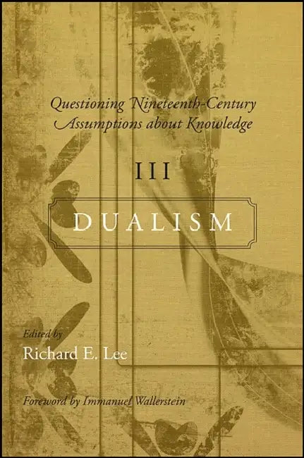 Questioning Nineteenth-Century Assumptions about Knowledge, III: Dualism by Richard E. Lee, Immanuel Wallerstein