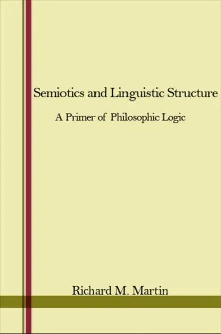 Semiotics and Linguistic Structure: A Primer of Philosophic Logic by Richard M. Martin