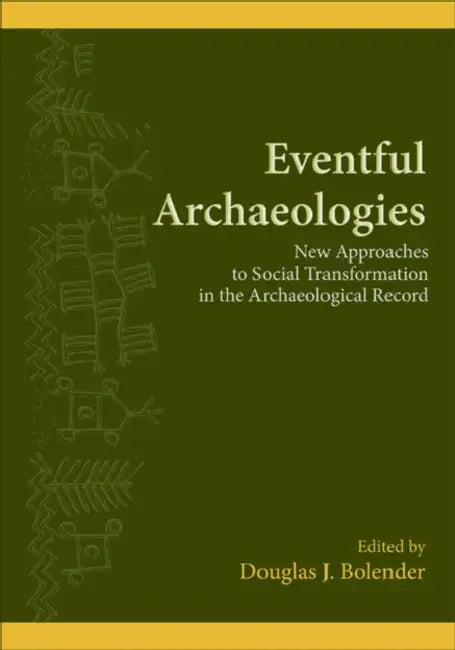 Eventful Archaeologies: New Approaches to Social Transformation in the Archaeological Record by Douglas J. Bolender