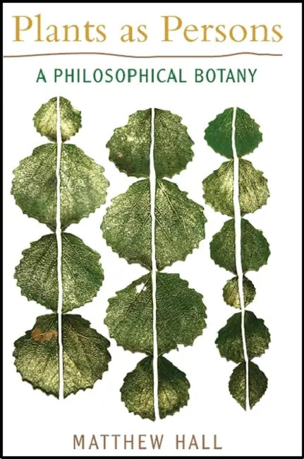 Plants as Persons: A Philosophical Botany by Matthew Hall