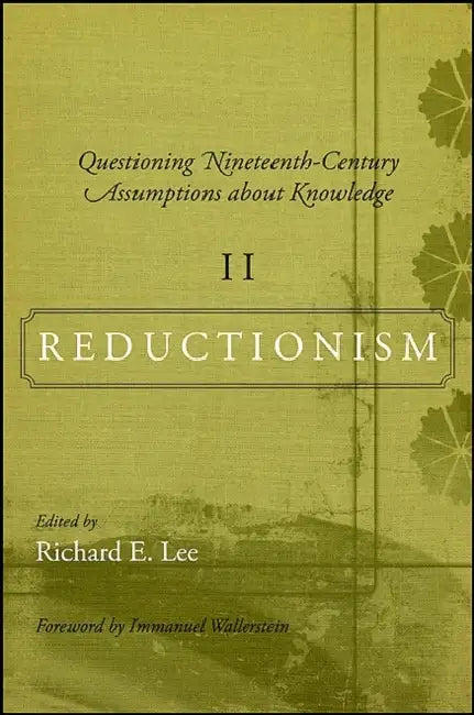 Questioning Nineteenth-Century Assumptions about Knowledge, Volume 2: Reductionism by Richard E. Lee, Immanuel Wallerstein