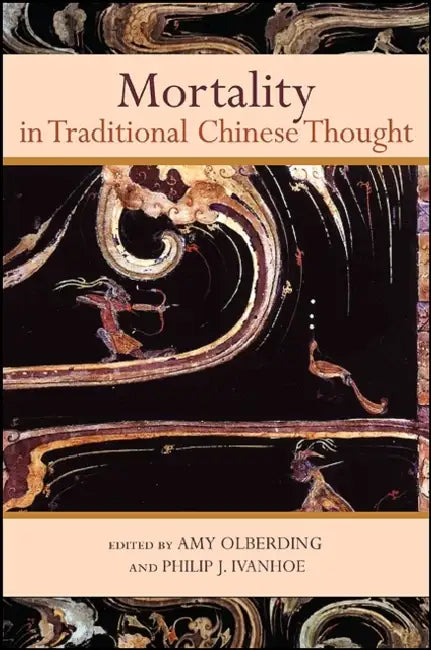 Mortality in Traditional Chinese Thought by Amy Olberding, Philip J. Ivanhoe