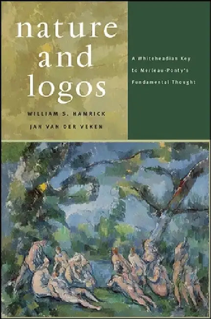 Nature and Logos: A Whiteheadian Key to Merleau-Ponty's Fundamental Thought by William S. Hamrick, Jan Van Der Veken