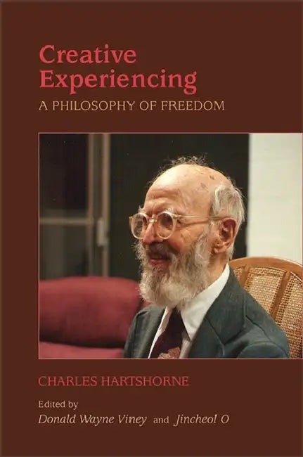 Creative Experiencing: A Philosophy of Freedom by Charles Hartshorne, Donald W. Viney, Jincheol O