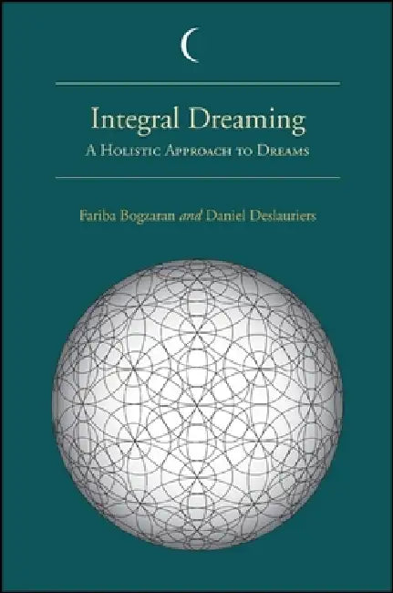 Integral Dreaming: A Holistic Approach to Dreams by Fariba Bogzaran, Daniel Deslauriers