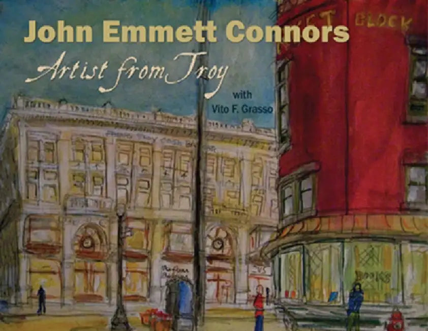 John Emmett Connors: Artist from Troy by John Emmett Connors, Vito F. Grasso