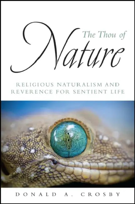 The Thou of Nature: Religious Naturalism and Reverence for Sentient Life by Donald A. Crosby