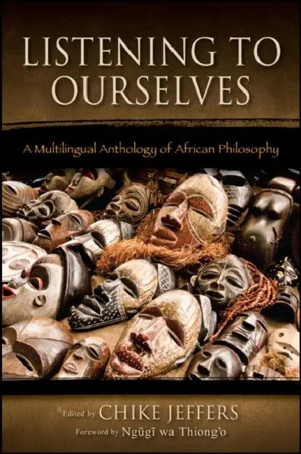 Listening to Ourselves: A Multilingual Anthology of African Philosophy by Chike Jeffers, Ngũgĩ Wa Thiong'o