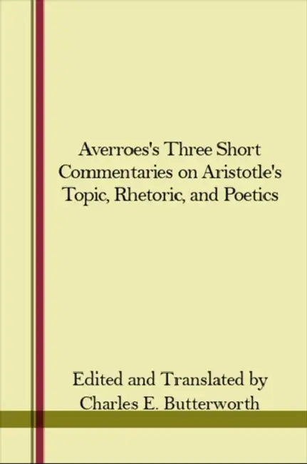 Averroes's Three Short Commentaries on Aristotle's Topics, Rhetoric, and Poetics by Charles E. Butterworth, Charles E. Butterworth