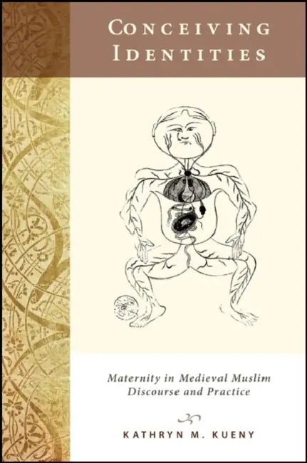 Conceiving Identities: Maternity in Medieval Muslim Discourse and Practice by Kathryn M. Kueny