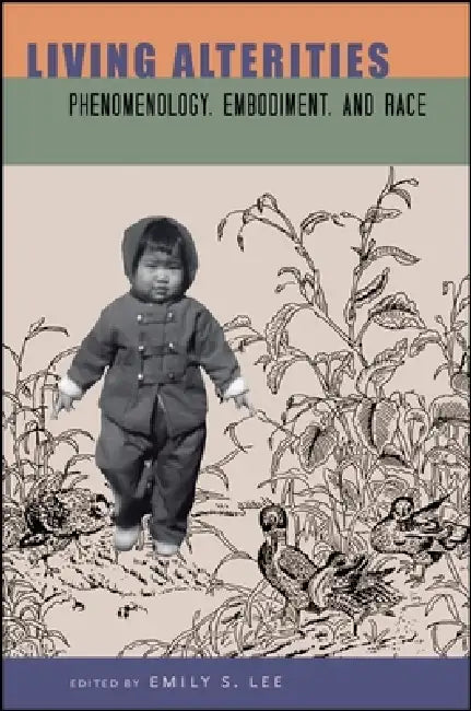 Living Alterities: Phenomenology, Embodiment, and Race by Emily S. Lee