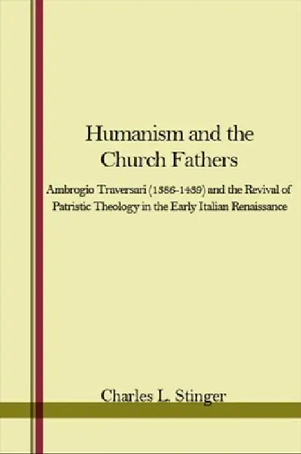 Humanism and the Church Fathers: Ambrogio Traversari (1386-1439) and the Revival of Patristic Theology in the Early Italian Renaissance by Charles L. Stinger