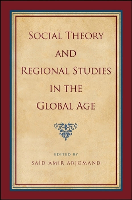 Social Theory and Regional Studies in the Global Age by Saïd Amir Arjomand