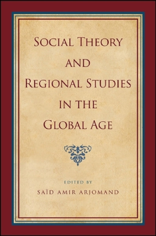 Social Theory and Regional Studies in the Global Age by Saïd Amir Arjomand