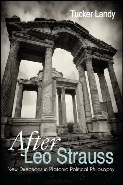 After Leo Strauss: New Directions in Platonic Political Philosophy by Tucker Landy