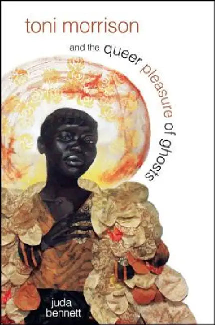 Toni Morrison and the Queer Pleasure of Ghosts by Juda Bennett