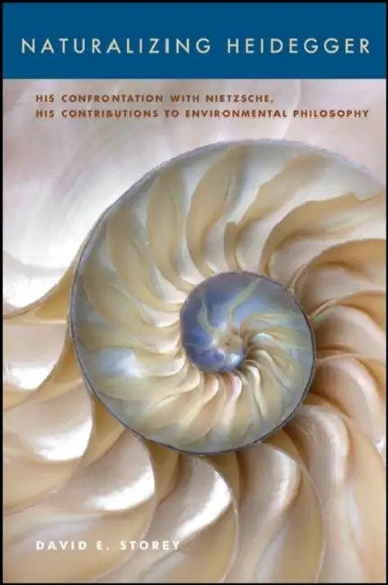 Naturalizing Heidegger: His Confrontation with Nietzsche, His Contributions to Environmental Philosophy by David E. Storey