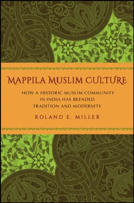 Mappila Muslim Culture: How a Historic Muslim Community in India Has Blended Tradition and Modernity by Roland E. Miller
