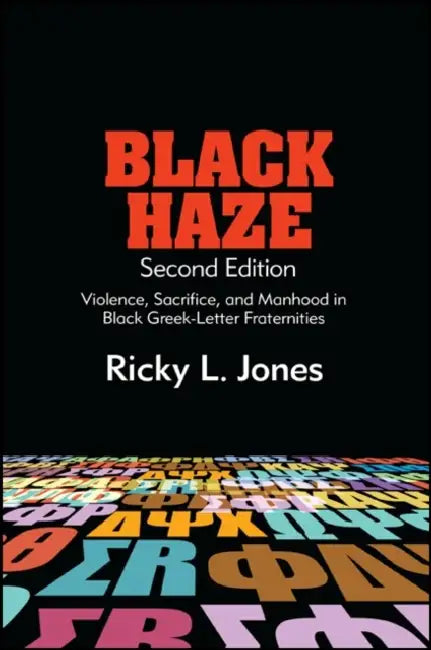 Black Haze: Violence, Sacrifice, and Manhood in Black Greek-Letter Fraternities by Ricky L. Jones