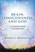 Brain, Consciousness, and God: A Lonerganian Integration by Daniel A. Helminiak