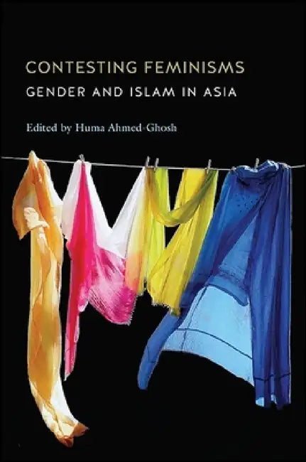 Contesting Feminisms: Gender and Islam in Asia by Huma Ahmed-Ghosh