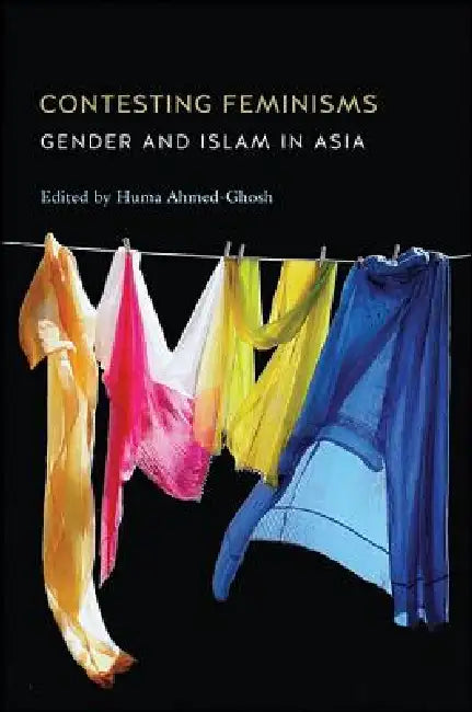 Contesting Feminisms: Gender and Islam in Asia by Huma Ahmed-Ghosh