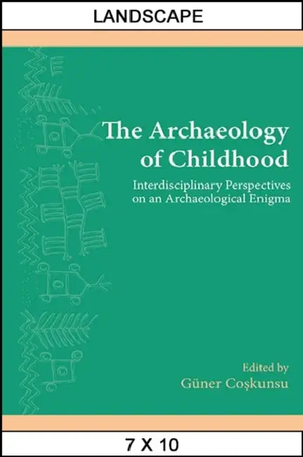 The Archaeology of Childhood: Interdisciplinary Perspectives on an Archaeological Enigma by Güner Coşkunsu