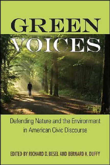 Green Voices: Defending Nature and the Environment in American Civic Discourse by Richard D. Besel, Bernard K. Duffy