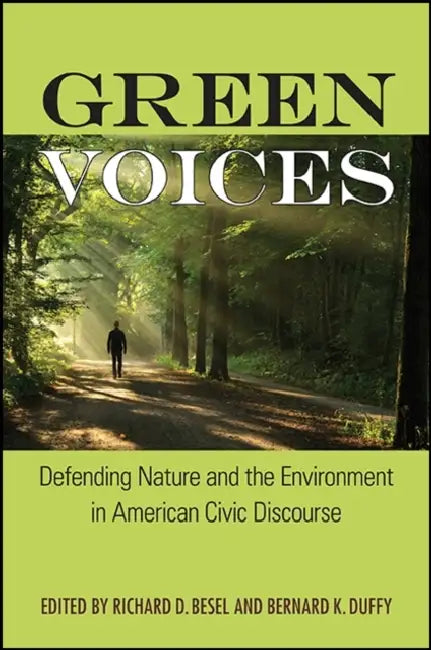 Green Voices: Defending Nature and the Environment in American Civic Discourse by Richard D. Besel, Bernard K. Duffy