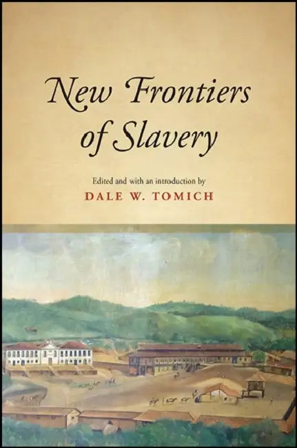 New Frontiers of Slavery by Dale W. Tomich, Dale W. Tomich