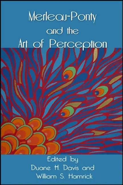 Merleau-Ponty and the Art of Perception by Duane H. Davis, William S. Hamrick