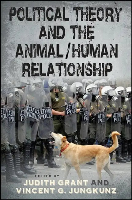Political Theory and the Animal/Human Relationship by Judith Grant, Vincent G. Jungkunz