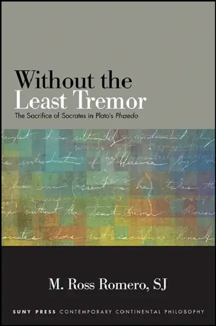 Without the Least Tremor: The Sacrifice of Socrates in Plato's Phaedo by M. Ross Romero