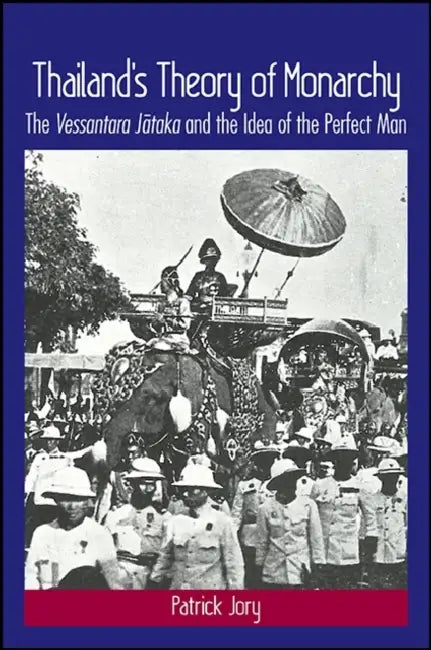 Thailand's Theory of Monarchy: The Vessantara Jātaka and the Idea of the Perfect Man by Patrick Jory