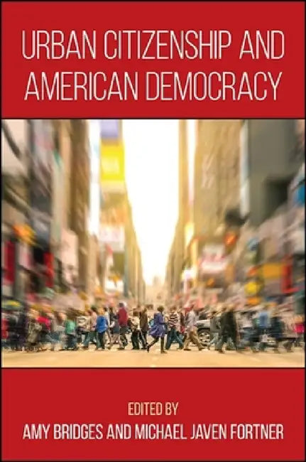 Urban Citizenship and American Democracy by Amy Bridges, Michael Javen Fortner