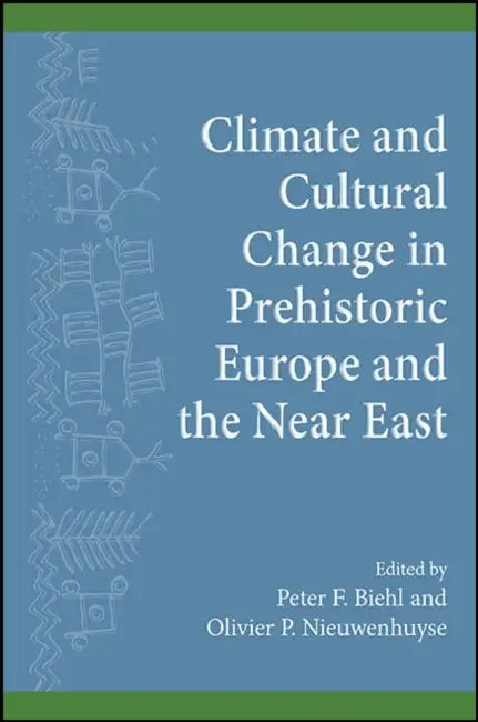 Climate and Cultural Change in Prehistoric Europe and the Near East by Peter F. Biehl, Olivier P. Nieuwenhuyse