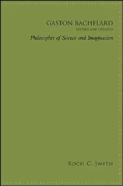 Gaston Bachelard, Revised and Updated: Philosopher of Science and Imagination by Roch C. Smith