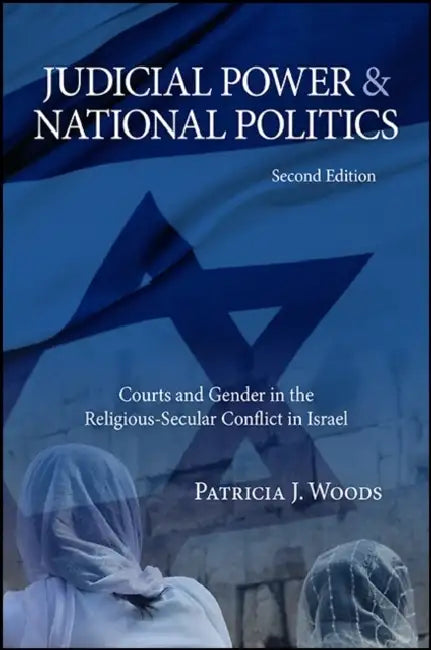 Judicial Power and National Politics: Courts and Gender in the Religious-Secular Conflict in Israel by Patricia J. Woods