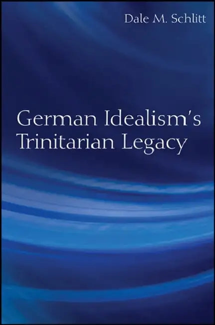 German Idealism's Trinitarian Legacy by Dale M. Schlitt