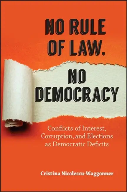 No Rule of Law, No Democracy: Conflicts of Interest, Corruption, and Elections as Democratic Deficits by Cristina Nicolescu-Waggonner