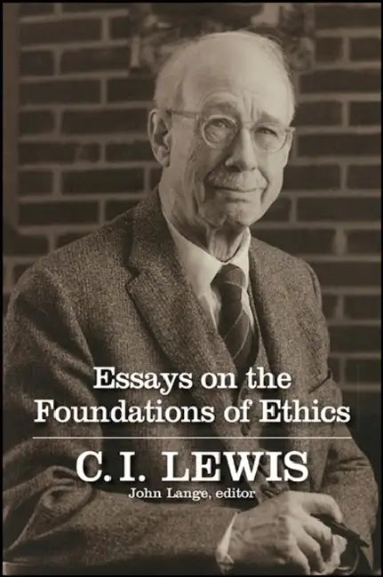 Essays on the Foundations of Ethics by C. I. Lewis, John Lange