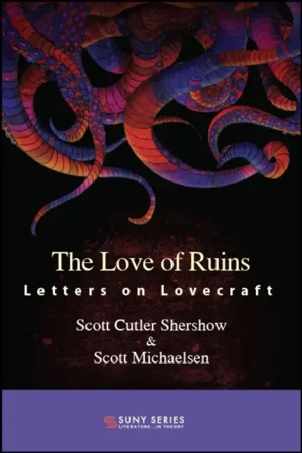 The Love of Ruins: Letters on Lovecraft by Scott Cutler Shershow, Scott Michaelsen