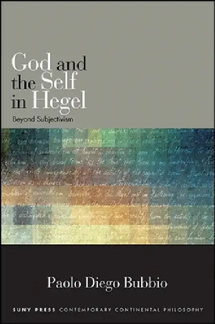 God and the Self in Hegel: Beyond Subjectivism by Paolo Diego Bubbio