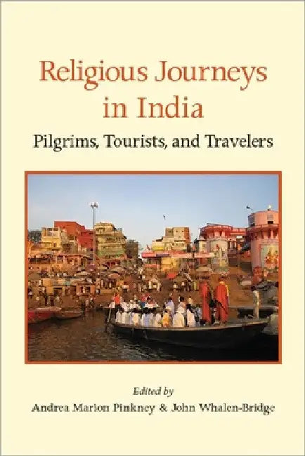 Religious Journeys in India: Pilgrims, Tourists, and Travelers by Andrea Marion Pinkney